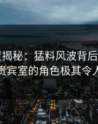 17c深度揭秘：猛料风波背后，大V在机场贵宾室的角色极其令人意外