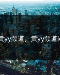 黄yy频道，黄yy频道id