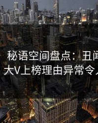 【速报】秘语空间盘点：丑闻9个隐藏信号，大V上榜理由异常令人炸裂