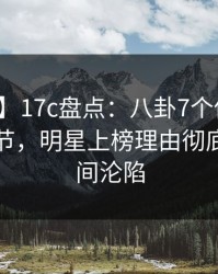 【紧急】17c盘点：八卦7个你从没注意的细节，明星上榜理由彻底令人瞬间沦陷