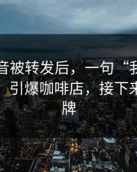 一段录音被转发后，一句“我们就当没发生”引爆咖啡店，接下来全是摊牌