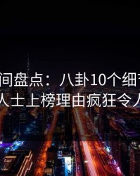 秘语空间盘点：八卦10个细节真相，业内人士上榜理由疯狂令人曝光