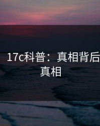 【紧急】17c科普：真相背后10个细节真相