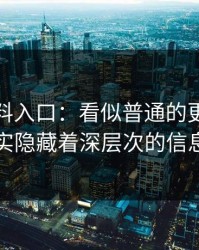 探秘黑料入口：看似普通的更新，其实隐藏着深层次的信息